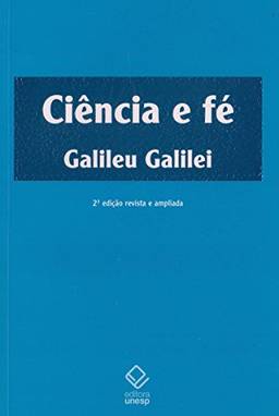 Ciência e fé - 2ª edição: Cartas de Galileu sobre o acordo do sistema copernicano com a Bíblia