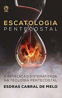 Escatologia Pentecostal: A revelação sistematizada na teologia pentecostal