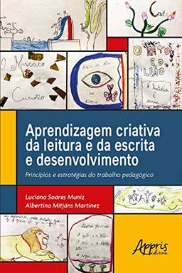 Aprendizagem Criativa da Leitura e da Escrita e Desenvolvimento: Princípios e Estratégias do Trabalho Pedagógico