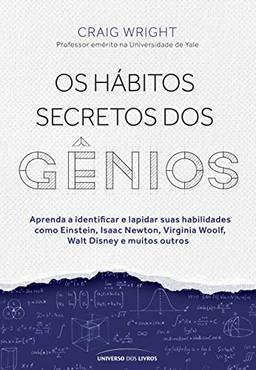 Os hábitos secretos dos gênios: aprenda a identificar e lapidar suas habilidades como Einstein, Isaac Newton, Virginia Woolf, Walt Disney e muitos outros