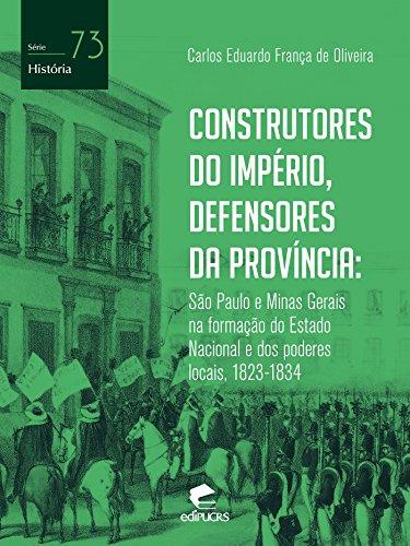 Construtores do Império, defensores da província: São Paulo e Minas Gerais na formação do Estado nacional e dos poderes locais, 1823-1834 (História)