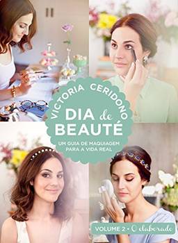 Dia de beauté - O elaborado: Um guia de maquiagem para a vida real