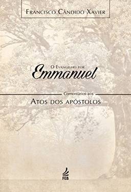 O evangelho por Emmanuel: comentários aos Atos dos Apóstolos (Coleção O evangelho por Emmanuel Livro 5)