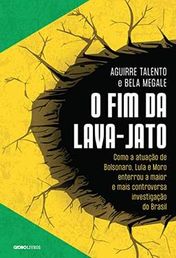 O fim da Lava-Jato: Como a atuação de Bolsonaro, Lula e Moro enterrou a maior e mais controversa investigação do Brasil