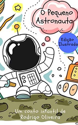 O Pequeno Astronauta (livro infantil ilustrado - meu primeiro livro)