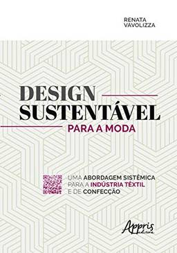 Design sustentável para a moda: uma abordagem sistêmica para a indústria têxtil e de confecção