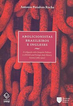 Abolicionistas brasileiros e ingleses: A coligação entre Joaquim Nabuco e a British and Foreign Anti-Slavery Society (1880-1902)