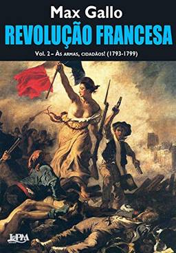 Revolução Francesa: às armas, cidadãos! (1793-1799) - Voume 2