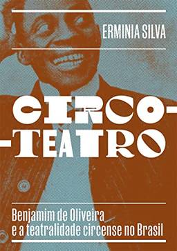Circo-teatro (com capa variante): Benjamim de Oliveira e a teatralidade circense no Brasil