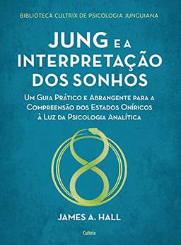 Jung e a interpretação dos sonhos: Um guia prático e abrangente para a compreensão dos estados oníricos à luz da psicologia analítica