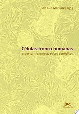 Células-Tronco Humanas. Aspectos Científicos, Éticos e Jurídicos. Enfoques e Perspectivas