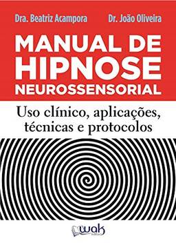 Manual de Hipnose Neurossensorial: Uso clínico, aplicação, técnicas e protocolos