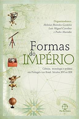 Formas do império: Ciência, tecnologia e política em Portugal e no Brasil - séculos XVII ao XIX