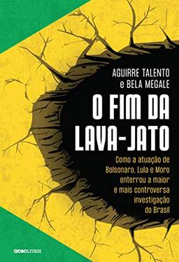 O fim da Lava-Jato: Como a atuação de Bolsonaro, Lula e Moro enterrou a maior e mais controversa investigação do Brasil