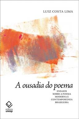 A ousadia do poema: Ensaios sobre a poesia moderna e contemporânea brasileira