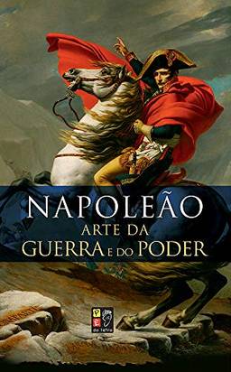 Napoleão. A Arte da Guerra e do Poder
