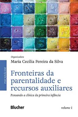 Fronteiras da parentalidade e recursos auxiliares, volume 1: Pensando a clínica da primeira infância