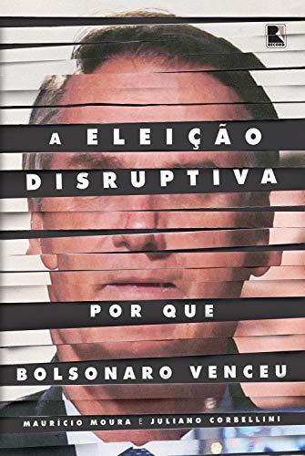 A eleição disruptiva: Por que Bolsonaro venceu