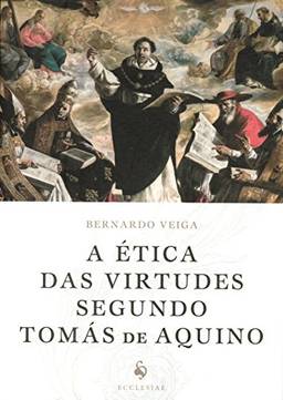 A Ética das Virtudes em Santo Tomás de Aquino