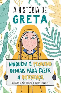 A história de Greta: Ninguém é pequeno demais para fazer a diferença - A biografia não oficial de Great Thunberg