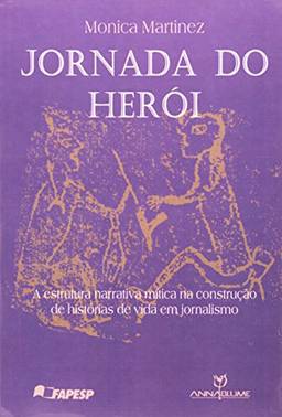 Jornada do Herói. Narrativa Mítica e Historias de Vida no Jornal