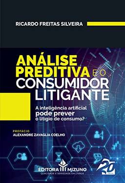Análise Preditiva e o Consumidor Litigante: a Inteligência Artificial Pode Prever o Litígio de Consumo? (Volume 1)