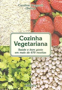 Cozinha Vegetariana: Saúde e Bom Gosto em Mais de 670 Receitas