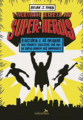 A identidade secreta dos super-heróis: A histo?ria e as origens dos maiores sucessos das HQs: do Super-Homem aos Vingadores